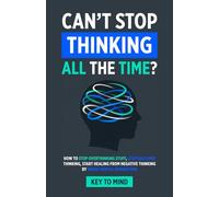 Can’t Stop Thinking All the Time?: How to Stop Overthinking Stuff, Stop Bad Over Thinking, Start Healing from Negative Thinking by Break Mental Rumination