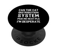 Can The Cat Distribution System Pick Me Next Pls Funny Meme PopSockets Adhesive PopGrip