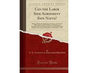 Can the Labor Side Agreement Save Nafta?: Hearings Before the Employment, Housing, and Aviation Subcommittee of the Committee on Government ... Session, September 9, and October 7, 1993