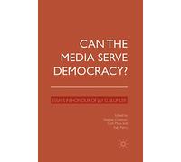 Can the Media Serve Democracy?: Essays in Honour of Jay G. Blumler