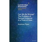 Can We Be Wrong? The Problem of Textual Evidence in a Time of Data (Elements in Digital Literary Studies)