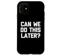 Can We Do This Later? - Funny Saying Sarcastic Humor Novelty Case for iPhone 11