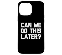 Can We Do This Later? - Funny Saying Sarcastic Humor Novelty Case for iPhone 13 Pro Max