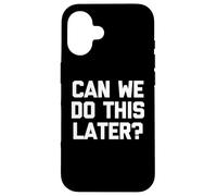 Can We Do This Later? - Funny Saying Sarcastic Humor Novelty Case for iPhone 16