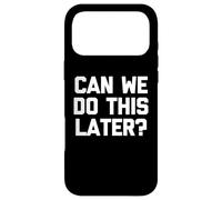 Can We Do This Later? - Funny Saying Sarcastic Humor Novelty Case for iPhone 17 Pro Max