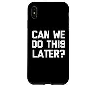 Can We Do This Later? - Funny Saying Sarcastic Humor Novelty Case for iPhone XS Max