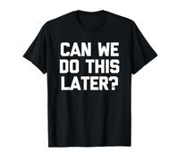 Can We Do This Later? - Funny Saying Sarcastic Humor Novelty T-Shirt