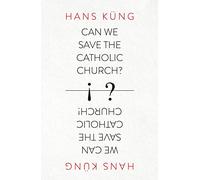 Can We Save the Catholic Church?: A Gripping Religious Study of the Crisis and Future of Catholicism