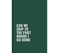 Can we skip to the part where I go home: Funny Blank Lined Notebook for Boss from Team, Employees, Coworkers and Friends | Boss's Day Notebook With ... on Cover For Men and Women: Journals, Office
