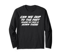 Can We Skip to The Part Where My Face is Down There Long Sleeve T-Shirt