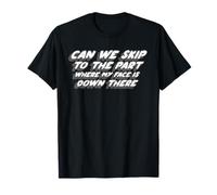 Can We Skip to The Part Where My Face is Down There T-Shirt