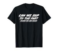 Can We Skip to The Part Where We are Naked | Funny T-Shirt