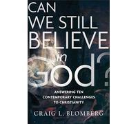 Can We Still Believe in God?: Answering Ten Contemporary Challenges to Christianity