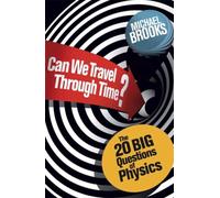 Can We Travel Through Time?: The 20 Big Questions in Physics