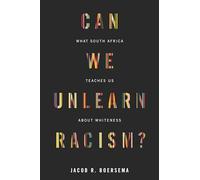 Can We Unlearn Racism?: What South Africa Teaches Us About Whiteness