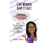 Can Women Have It All?: The Story about Understanding and Achieving Success by Turning Crises into Opportunities