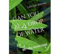 Can You Be a Drop of Water: 90 - day Devotional (Becoming Spiritually Whole: A Devotional Series for living Bold, Free, and Faithful)