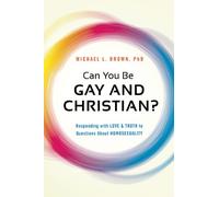 Can You be Gay and Christian?: Responding with Love and Truth to Questions About Homosexuality