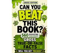 Can You Beat This Book? - Gross Edition: Disgusting True-or-False Facts, Yucky Science & Crazy Surprises That Will Trick Your Brain! (Ages 6-12), ... s children's encyclopedia)
