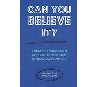 Can You Believe It?: A hilarious collection of over 300 twisted facts to make your toes curl
