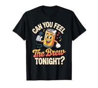 Can You Feel The Brew Tonight Funny Singing Beer Beverage T-Shirt