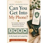 Can You Get Into my Phone?: The Complete Organizer for My Passwords, Accounts, Devices & Final Wishes