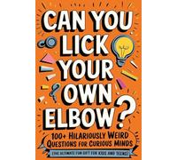 Can You Lick Your Own Elbow? 100+ Hilariously Weird Questions For Curious Minds (The Ultimate Fun Gift For Kids and Teens): Wacky Trivia, ... and Laugh-Out-Loud Challenges for Ages 8-14