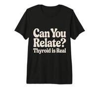 Can You Relate Thyroid is Real Struggle Awareness |- Premium T-Shirt