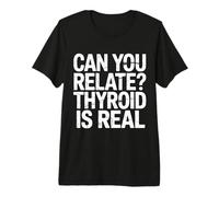 Can You Relate Thyroid is Real Struggle Awareness |- Premium T-Shirt