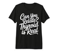 Can You Relate Thyroid is Real Struggle Awareness - Premium T-Shirt