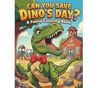Can You Save Dino’s Day? A Funny Dinosaur Coloring Book for Kids Ages 4-8: Help Rex the Dinosaur Through Funny Adventures - A Story-Based Coloring Book