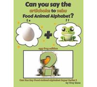 Can You Say The Artichoke to Zebu Food Animal Alphabet? Egg Frog Edition (Can You Say Food Animal Alphabet Super Series 2)