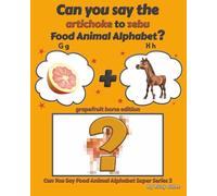Can You Say The Artichoke to Zebu Food Animal Alphabet? Grapefruit Horse Edition (Can You Say Food Animal Alphabet Super Series 2)