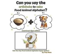 Can You Say The Artichoke to Zebu Food Animal Alphabet? Sauerkraut Tiger Edition (Can You Say Food Animal Alphabet Super Series 2)