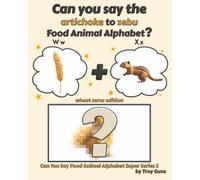 Can You Say The Artichoke to Zebu Food Animal Alphabet? Wheat Xerus Edition (Can You Say Food Animal Alphabet Super Series 2)