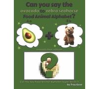 Can You Say The Avocado to Zebra Seahorse Food Animal Alphabet? Avocado Bear Edition (Can You Say Food Animal Alphabet Super Series 3)