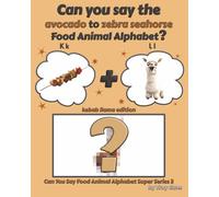 Can You Say The Avocado to Zebra Seahorse Food Animal Alphabet? Kebab Llama Edition (Can You Say Food Animal Alphabet Super Series 3)