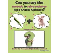 Can You Say The Avocado to Zebra Seahorse Food Animal Alphabet? Okra Pig Edition (Can You Say Food Animal Alphabet Super Series 3)