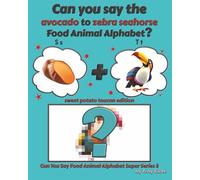 Can You Say The Avocado to Zebra Seahorse Food Animal Alphabet? Sweet Potato Toucan Edition (Can You Say Food Animal Alphabet Super Series 3)