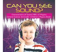 Can You See Sound? | Characteristics of Sound | ABCs of Physics | General Science 3rd Grade | Children's Physics Books