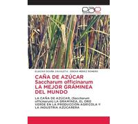 CAÑA DE AZÚCAR Saccharum officinarum LA MEJOR GRÁMINEA DEL MUNDO: LA CAÑA DE AZÚCAR, (Saccharum officinarum) LA GRAMÍNEA, EL ORO VERDE EN LA PRODUCCIÓN AGRÍCOLA Y LA INDUSTRIA AZÚCARERA
