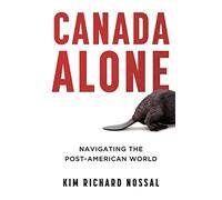 Canada Alone: Navigating the Post-American World