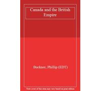 Canada and the British Empire (The Oxford Histo. Buckner<|