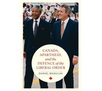 Canada, Apartheid, and the Defence of the Liberal Order (The C.D. Howe Canadian Political History)
