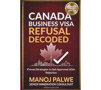 Canada Business Visa Refusal Decoded 2026: Business Visitor Rules Explained | Purpose Documentation Templates Meeting Proof Strategies & Step-by-Step ... & RECOVERY - The Second Chance Series)