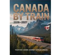 CANADA BY TRAIN 2026-2027: YOUR FAST, SCENIC AND ESSENTIAL GUIDE TO CANADA’S TOP RAIL ROUTES