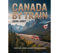 CANADA BY TRAIN 2026-2027: YOUR FAST, SCENIC AND ESSENTIAL GUIDE TO CANADA’S TOP RAIL ROUTES