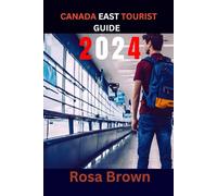 CANADA EAST TOURIST GUIDE 2024: An Easy Travel Guide on Everything You Need to Do and Know about Exploring Eastern Canada