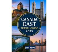 CANADA EAST TRAVEL GUIDE 2025: A Tourist's Guidebook to Journey Through Montreal, Quebec City, Halifax, Nova Scotia, Toronto, and Beyond