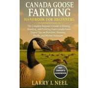 CANADA GOOSE FARMING HANDBOOK FOR BEGINNERS: The Complete Beginner’s Guide to Raising, Breeding, and Profiting from Canada Geese: Expert Tips on Nutrition, Housing, Health, and Market Strategies.